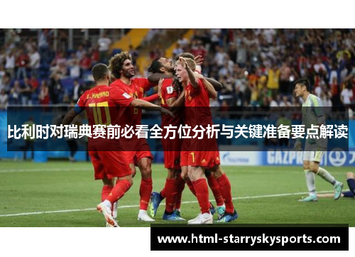 比利时对瑞典赛前必看全方位分析与关键准备要点解读